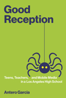 Good Reception: Teens, Teachers, and Mobile Media in a Los Angeles High School 0262545780 Book Cover