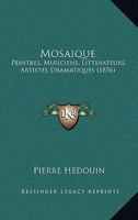 Mosaique: Peintres, Musiciens, Litterateurs, Artistes Dramatiques (1856) 1167028015 Book Cover