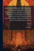 An exposition of the several offices, adapted for the various occasions of public worship together with the Epistles and Gospels for each Sunday and festival of the Ecclesiastical year Volume 2 1178264262 Book Cover