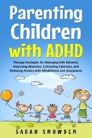 Parenting Children with ADHD: Therapy Strategies for Managing Kids Behavior, Improving Attention, Cultivating Calmness, and Reducing Anxiety with Mindfulness and Acceptance 1678301205 Book Cover