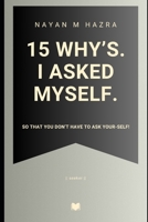 15 Why’s. I Asked Myself.: So That You Don’t Have To Ask Your-Self! B0DSV4J1J9 Book Cover