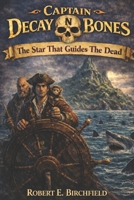 The Adventures of Captain Decay N Bones: The Star That Guides The Dead: An epic Young Adult Pirate Adventure full of Mystery, Monsters and Buried Treasures of the Sea. Book 2 B0GGZVCH9L Book Cover