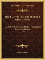Hand-Carved Porcelain Shell and Other Crowns: Together with Amalgam Model Technique for Crowns and Inlays 1436865360 Book Cover