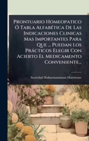 Prontuario Homeopatico Ã" Tabla AlfabÃ(c)tica De Las Indicaciones Clinicas Mas Importantes Para Que ... Puedan Los Pràcticos Elegir Con Acierto El Medicamento Conveniente... (Spanish Edition) 1024873773 Book Cover