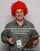 What You Need to Know about Motivation and Teaching Games: An in-depth analysis 0557026482 Book Cover