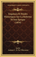 Esquisses Et Etudes Historiques Sur La Reforme Et Son Epoque (1854) 1246646633 Book Cover