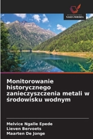 Monitorowanie historycznego zanieczyszczenia metali w środowisku wodnym 6209215181 Book Cover