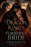 The Dragon King's Forbidden Bride: A Fantasy Romance of Hidden Powers, Royal Betrayal, Forbidden Love, and a Destiny Written in Fire B0HFYCXQ3K Book Cover