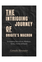 THE INTRIQUING JOURNEY OF BRIGITTE’S MACRON: An Inspiring Story of Love, Resilience, Service, Family and Impact B0FB31C2HB Book Cover