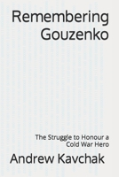 Remembering Gouzenko: The Struggle to Honour a Cold War Hero 1700479911 Book Cover