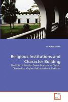Religious Institutions and Character Building: The Role of Muslim Deeni Madaris in District Charsadda, Khyber Pakhtunkhwa, Pakistan 3639326334 Book Cover
