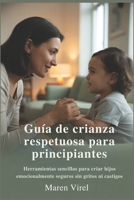 Guía de crianza respetuosa para principiantes: Herramientas sencillas para criar hijos emocionalmente seguros sin gritos ni castigos (Spanish Edition) B0H3NPT2SH Book Cover