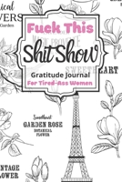 Fuck This Shit Show Gratitude Journal For Tired-Ass Women: Cuss words Gratitude Journal Gift For Tired-Ass Women and Girls; Blank Templates to Record all your Fucking Thoughts 170843268X Book Cover