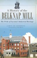 A History of the Belknap Mill: The Pride of Laconia's Industrial Heritage (Landmarks) 1626192413 Book Cover