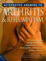 Alternative Answers to Arthritis & Rheumatism: The Complete Conventional and Alternative Guide to TreatingChronic Arthritis 1840139315 Book Cover