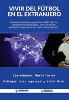 Vivir del Fútbol en el Extranjero: Para entrenadores, jugadores y todo tipo de profesionales del Fútbol. Ese excelente producto de exportación de la Marca España 8499937675 Book Cover