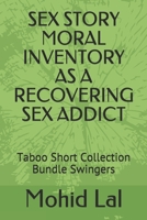 SEX STORY MORAL INVENTORY AS A RECOVERING SEX ADDICT: Taboo Short Collection Bundle Swingers B09BY88LGP Book Cover