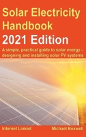Solar Electricity Handbook - 2021 Edition: A simple, practical guide to solar energy - designing and installing solar photovoltaic systems 1907670742 Book Cover