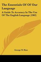 The Essentials Of Of Our Language: A Guide To Accuracy In The Use Of The English Language 1166989143 Book Cover