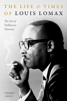 The Life and Times of Louis Lomax: The Art of Deliberate Disunity 1478011807 Book Cover