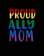 Proud Ally Mom: LGBTQ Rainbow College Ruled Notebook - 8.5 x 11 Journal 110 Pages 107915079X Book Cover