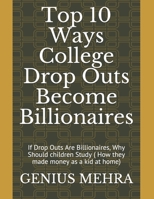 Top 10 Ways College Drop Outs Become Billionaires: If Drop Outs Are Billionaires, Why Should children Study ( How they made money as a kid at home) 1090814852 Book Cover