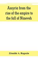 Assyria, From The Rise Of The Empire To The Fall Of Nineveh: 1494719681 Book Cover