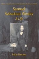 Samuel Sebastian Wesley: A Life (Oxford Studies in British Church Music) 0199582688 Book Cover