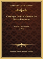 Catalogue De La Collection De Pierres Precieuses: Pierres De Fantaisie (1903) 1162426195 Book Cover