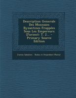 Description Generale Des Monnaies Byzantines Frappées Sous Les Empereurs D'orient: T. 2... - Primary Source Edition 1295865467 Book Cover