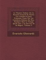 Le Theatre Italien: Ou Le Recueil General De Toutes Les Com�dies & S��nes Fran�oises Jou�es Par Les Com�diens Italiens Du Roy, Pendant Tout Le Temps Qu'ils Ont �t� Au Service De Sa Majest�, Volume 5 1249979501 Book Cover