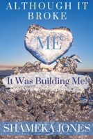 Although it broke me it was building me B084WT7FR6 Book Cover