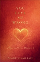 You Love Me Wrong: Alignment Over Attachment (The Love Series) B0GQTPV1M1 Book Cover