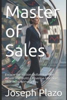 Master of Sales: Escape the Million-Dollar Hamster Wheel and Build a Revenue Machine That Runs Without You B0GMC8T9F9 Book Cover