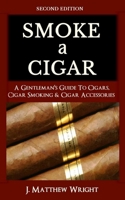 Smoke a Cigar: A Gentleman's Guide to Cigars, Cigar Smoking & Cigar Accessories 1453863303 Book Cover