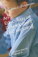 An Educology of Development and Learning: The Early Years B0BBQB4SQ1 Book Cover