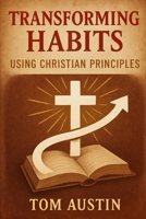 Transforming Habits using Christian Principles B0FGHTN5RP Book Cover