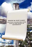 Hope Is Not Lost: Staying Connected with God in the Midst of Depression 1449753450 Book Cover