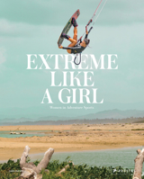 Extreme Like a Girl: Women in Adventure Sports 3791387855 Book Cover