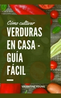 Cómo cultivar verduras en casa - Guía fácil B09HKW3XLM Book Cover