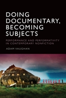 Doing Documentary, Becoming Subjects: Performance and Performativity in Contemporary Nonfiction 1399546538 Book Cover