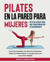 Pilates en la Pared para Mujeres: ¡Reto de 28 Días para una Transformación Extraordinaria! Una Guía Completa con Ejercicios Graduales, Tablas de ... una Trayectoria Dirigida (Spanish Edition) B0D35YVYMS Book Cover