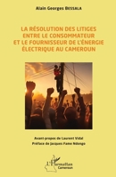 La résolution des litiges entre le consommateur et le fournisseur de l’énergie électrique au Cameroun (Harmattan Cameroun) (French Edition) 2336479559 Book Cover