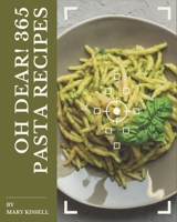 Oh Dear! 365 Pasta Recipes: The Best-ever of Pasta Cookbook B08QBPTB6J Book Cover