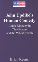 John Updike's Human Comedy: Comic Morality In The Centaur And The Rabbit Novels (Modern American Literature) 0820470902 Book Cover