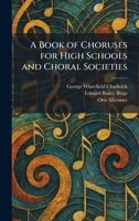 A Book of Choruses for High Schools and Choral Societies 102531381X Book Cover