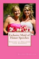 Exclusive Maid of Honor Speeches: Speeches to Spellbind your Audience 1497469325 Book Cover