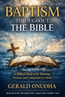 BAPTISM THROUGHOUT THE BIBLE: A Biblical Study of Its Meaning, Practice, and Connection to Christ (Book One In The “Revealed Truth: Scripture Above Tradition” Series) B0GSQ2H8TV Book Cover