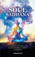 Soul Sadhana: Ignatian Contemplation Scripts (Ignatian Spirituality) B0DRX4CTWK Book Cover