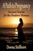 A Path to Pregnancy: Ancient Secrets for the Modern Woman 1930038925 Book Cover